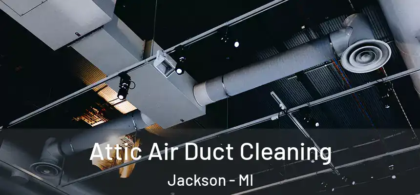 Attic Air Duct Cleaning Jackson - MI