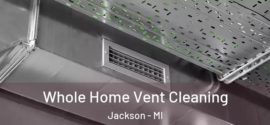 Whole Home Vent Cleaning Jackson - MI